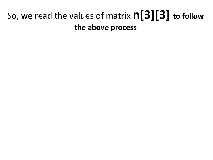 So, we read the values of matrix n[3][3] to follow the above process 