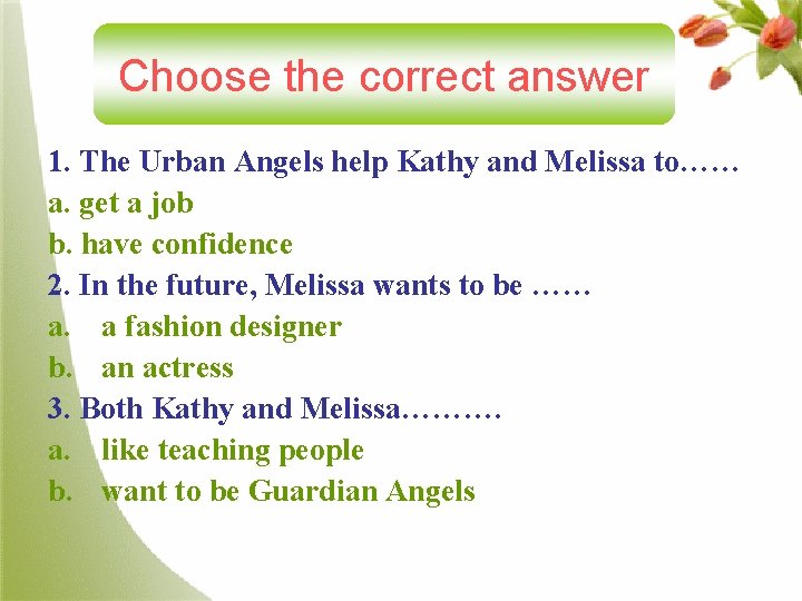 Choose the correct answer 1. The Urban Angels help Kathy and Melissa to…… a.
