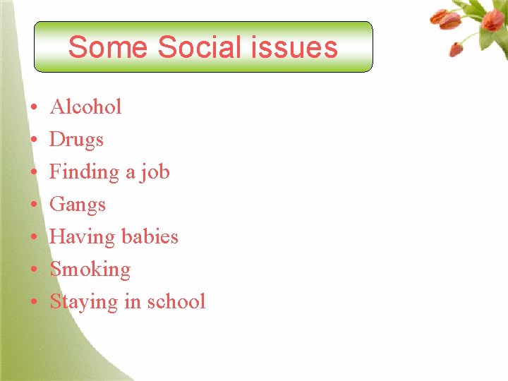 Some Social issues • • Alcohol Drugs Finding a job Gangs Having babies Smoking