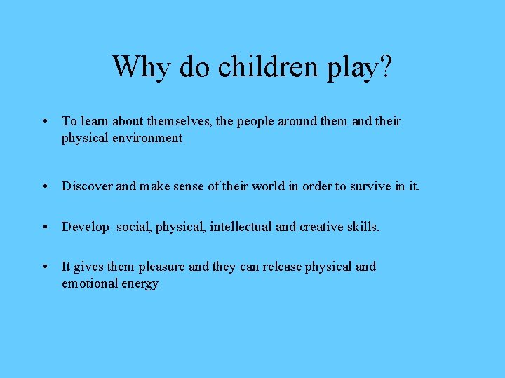 Why do children play? • To learn about themselves, the people around them and