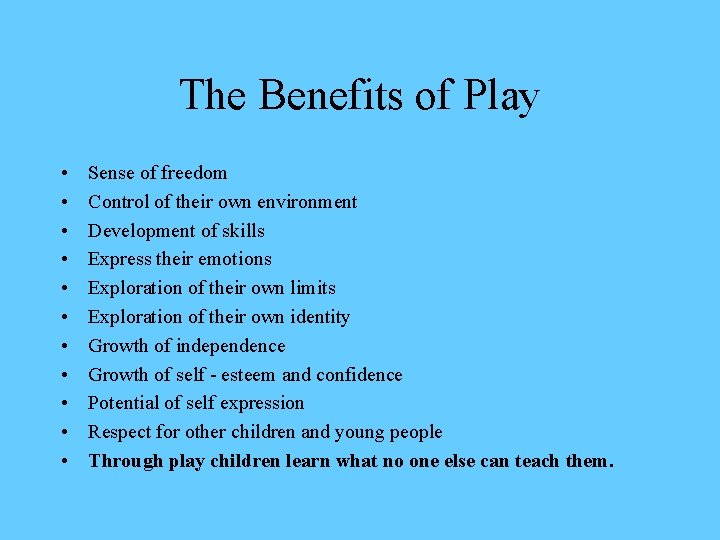 The Benefits of Play • • • Sense of freedom Control of their own