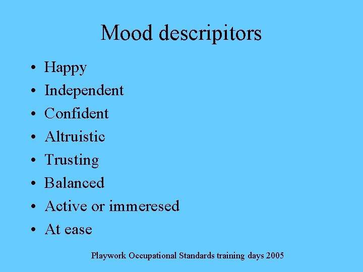 Mood descripitors • • Happy Independent Confident Altruistic Trusting Balanced Active or immeresed At