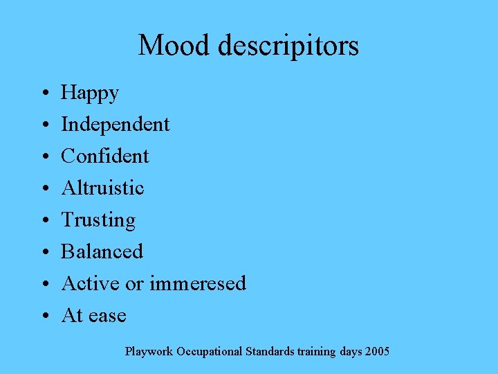 Mood descripitors • • Happy Independent Confident Altruistic Trusting Balanced Active or immeresed At