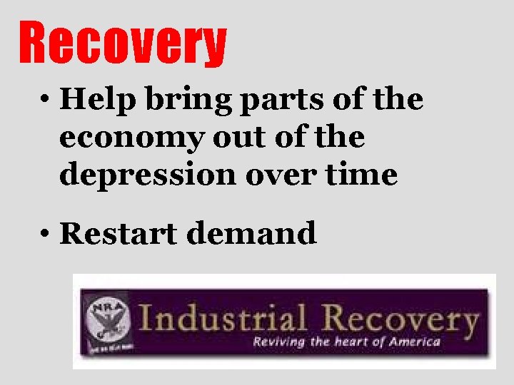 Recovery • Help bring parts of the economy out of the depression over time