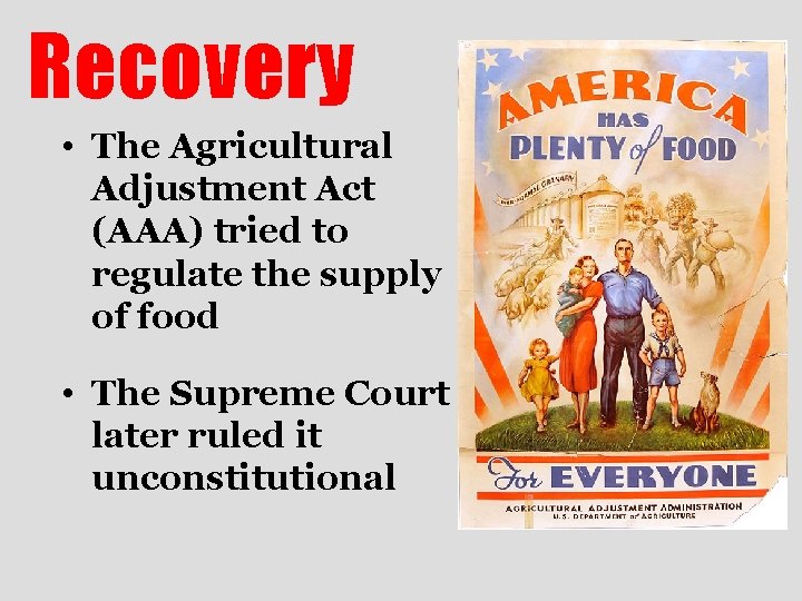 Recovery • The Agricultural Adjustment Act (AAA) tried to regulate the supply of food