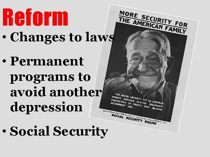 Reform • Changes to laws • Permanent programs to avoid another depression • Social