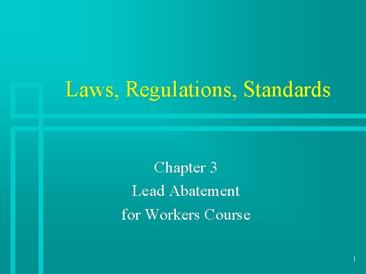 Laws, Regulations, Standards Chapter 3 Lead Abatement for Workers Course 1 