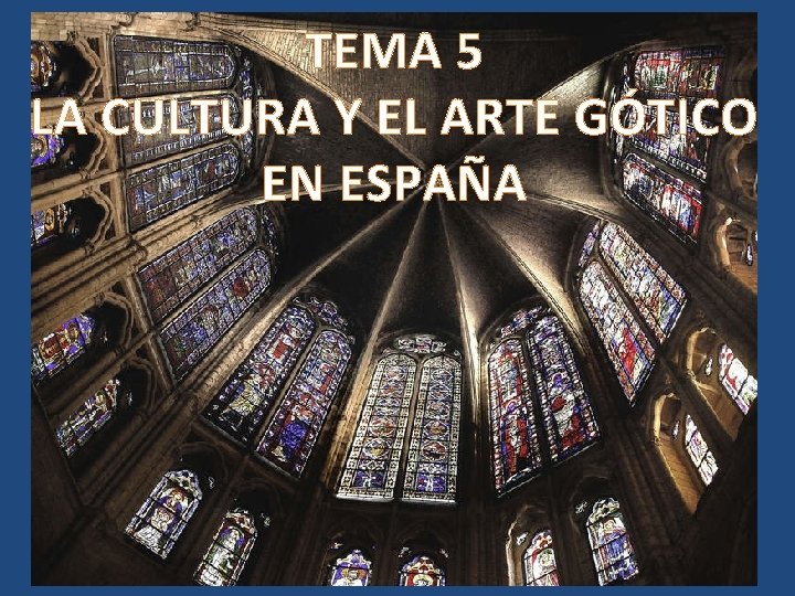 TEMA 5 LA CULTURA Y EL ARTE GÓTICO EN ESPAÑA 