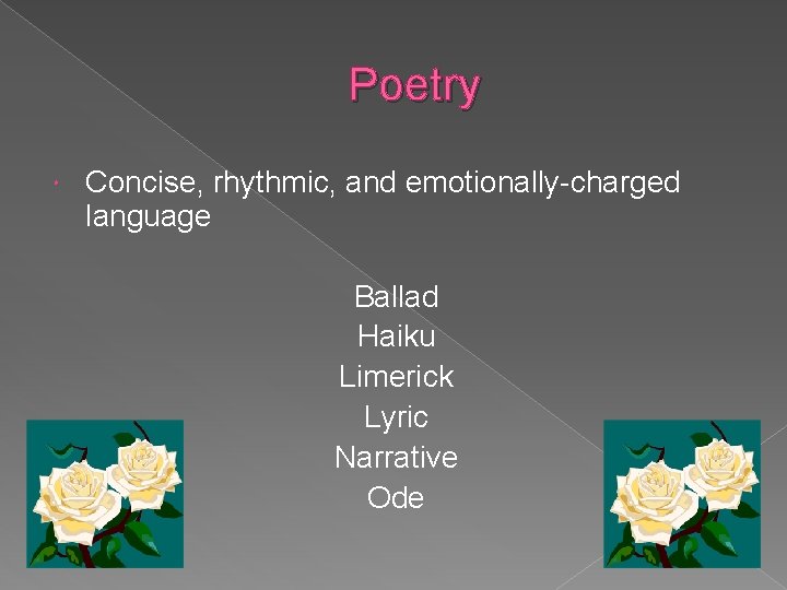 Poetry Concise, rhythmic, and emotionally-charged language Ballad Haiku Limerick Lyric Narrative Ode 