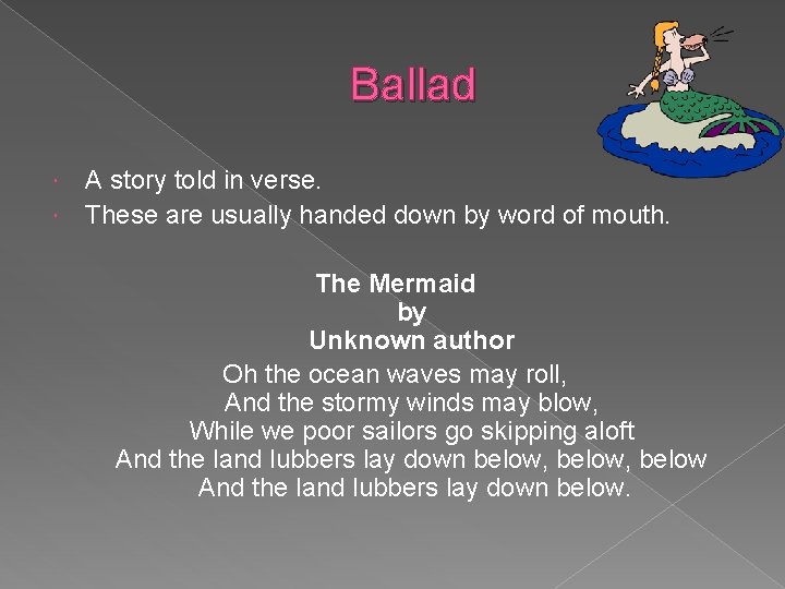 Ballad A story told in verse. These are usually handed down by word of