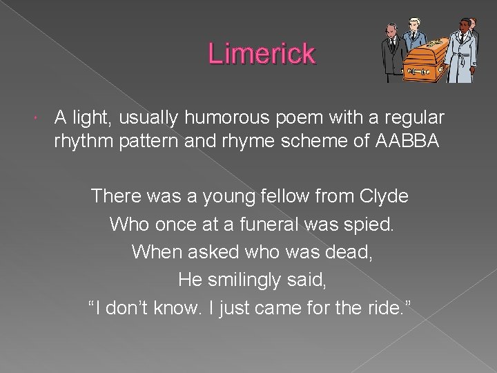 Limerick A light, usually humorous poem with a regular rhythm pattern and rhyme scheme