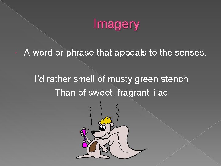 Imagery A word or phrase that appeals to the senses. I’d rather smell of