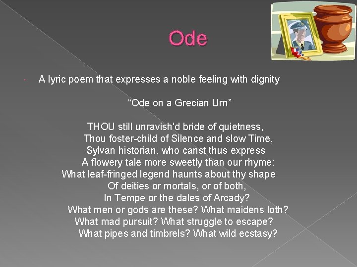 Ode A lyric poem that expresses a noble feeling with dignity “Ode on a