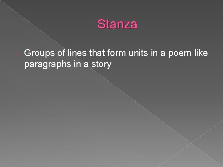 Stanza Groups of lines that form units in a poem like paragraphs in a