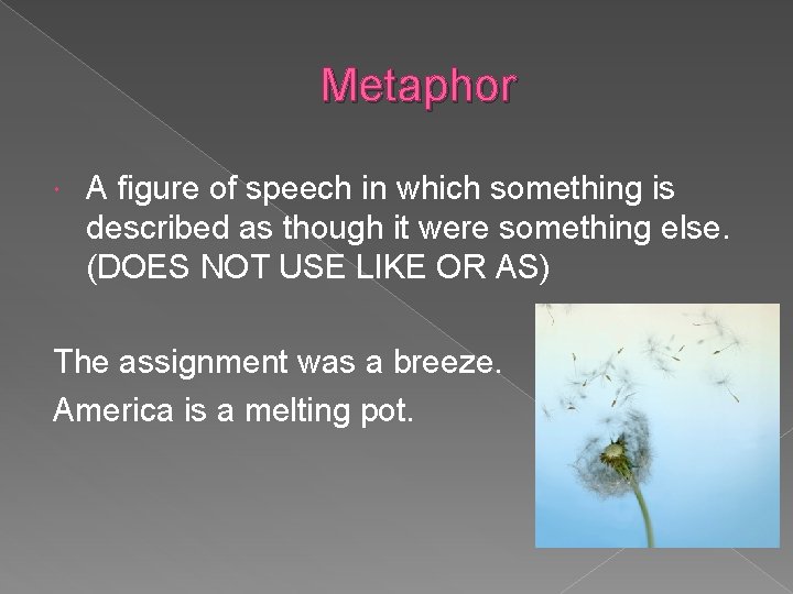 Metaphor A figure of speech in which something is described as though it were