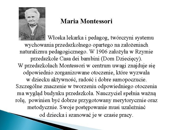 Maria Montessori Włoska lekarka i pedagog, twórczyni systemu wychowania przedszkolnego opartego na założeniach naturalizmu