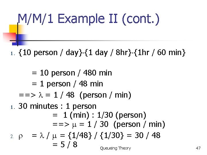 M/M/1 Example II (cont. ) 1. {10 person / day}×{1 day / 8 hr}×{1