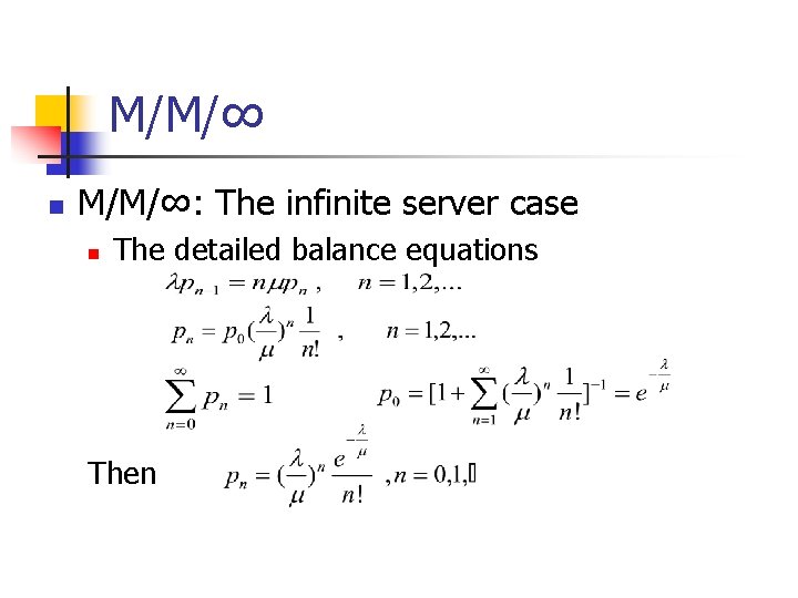 M/M/∞ n M/M/∞: The infinite server case n The detailed balance equations Then 