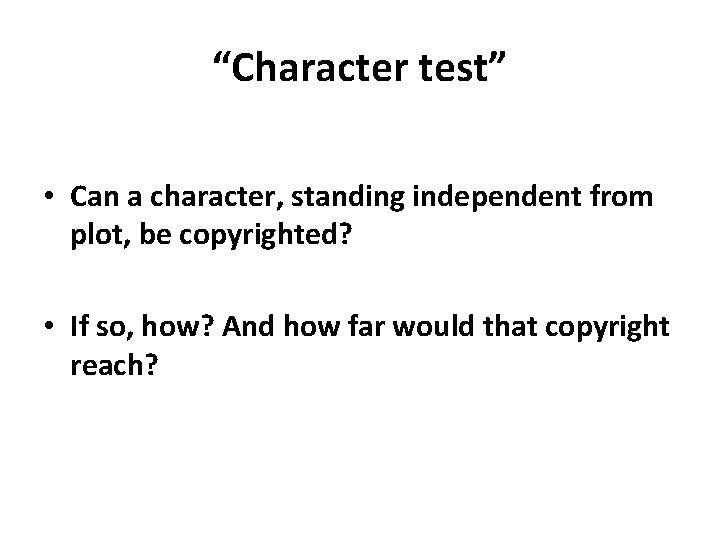 “Character test” • Can a character, standing independent from plot, be copyrighted? • If