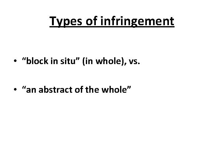 Types of infringement • “block in situ” (in whole), vs. • “an abstract of