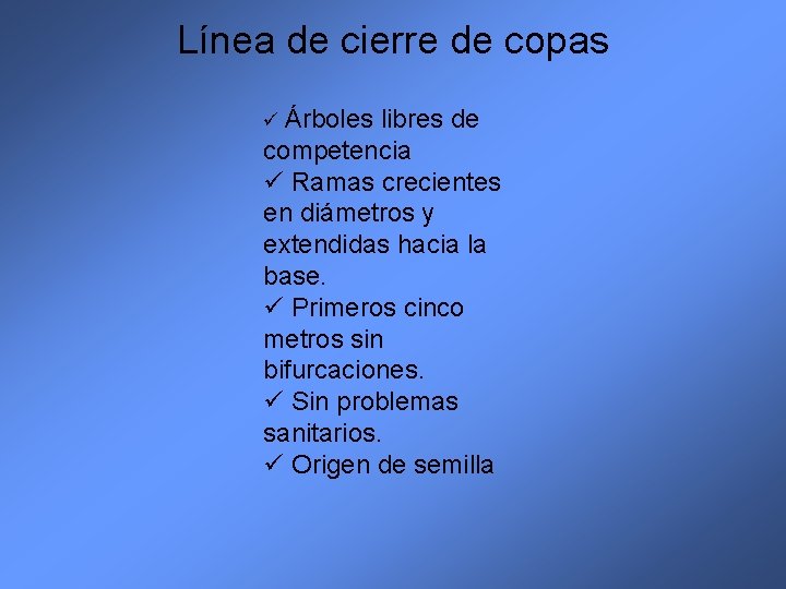 Línea de cierre de copas ü Árboles libres de competencia ü Ramas crecientes en