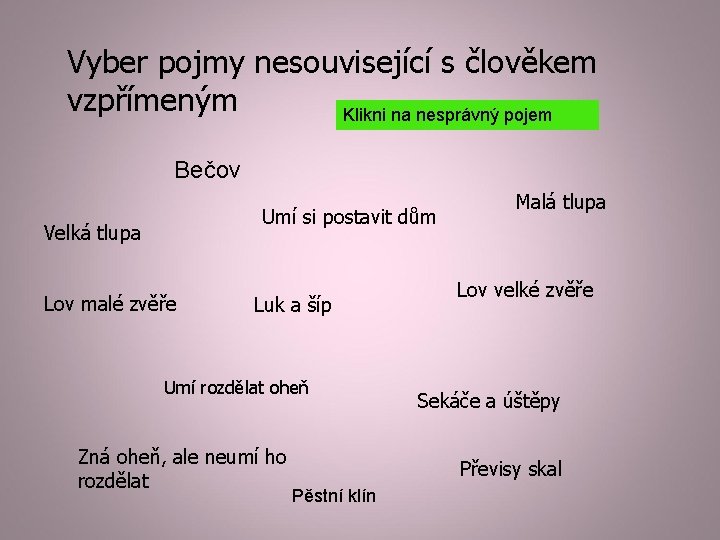 Vyber pojmy nesouvisející s člověkem vzpřímeným Klikni na nesprávný pojem Bečov Umí si postavit