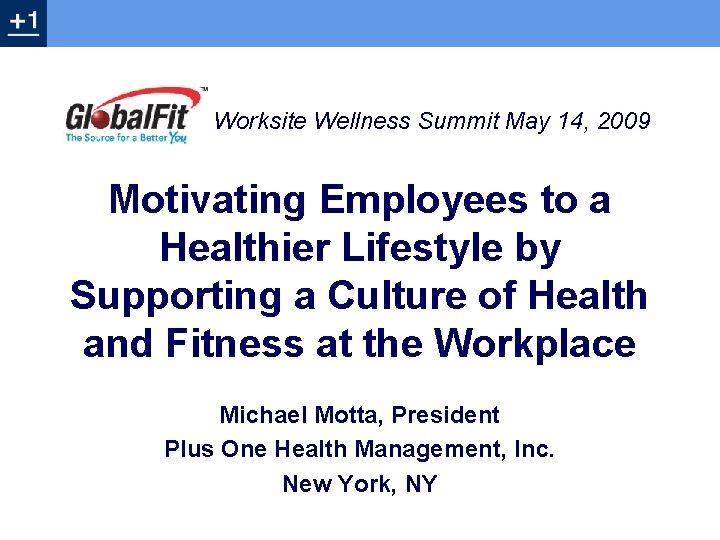 Worksite Wellness Summit May 14, 2009 Motivating Employees to a Healthier Lifestyle by Supporting