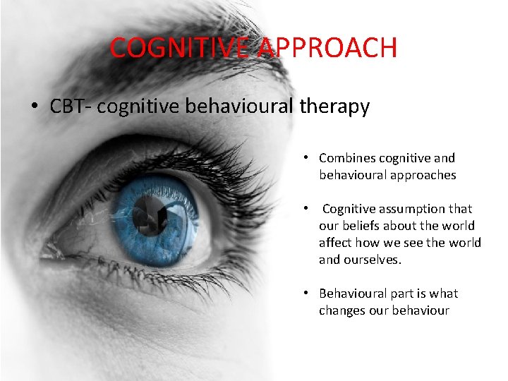 COGNITIVE APPROACH • CBT- cognitive behavioural therapy • Combines cognitive and behavioural approaches •