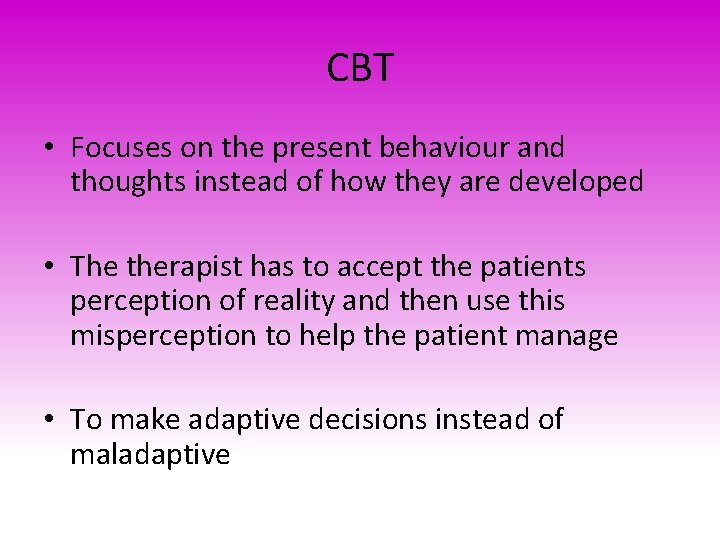 CBT • Focuses on the present behaviour and thoughts instead of how they are