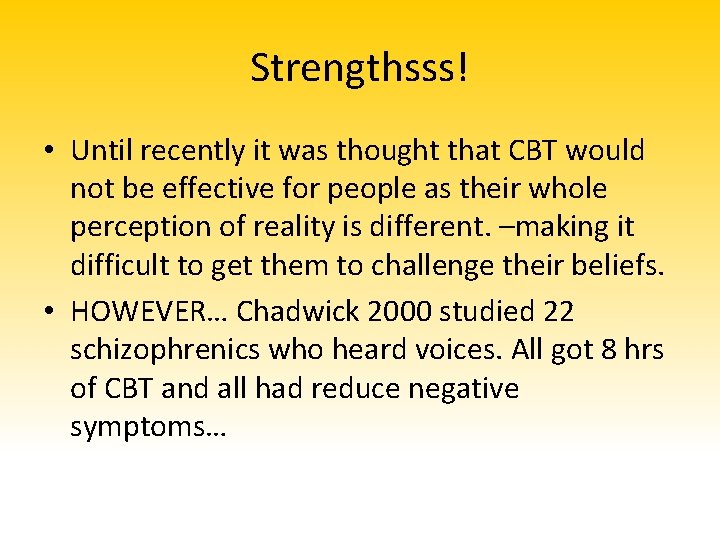 Strengthsss! • Until recently it was thought that CBT would not be effective for