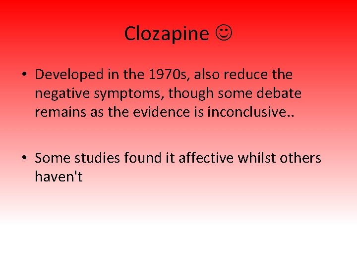 Clozapine • Developed in the 1970 s, also reduce the negative symptoms, though some