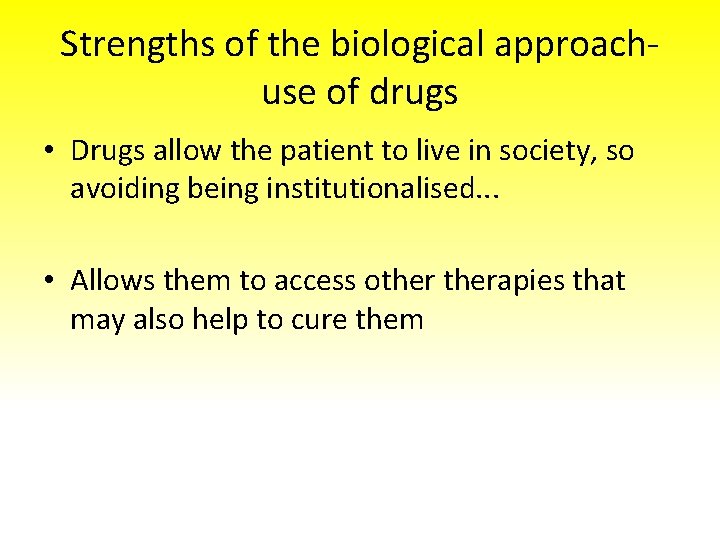 Strengths of the biological approachuse of drugs • Drugs allow the patient to live