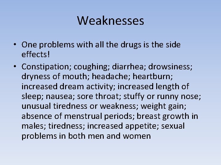Weaknesses • One problems with all the drugs is the side effects! • Constipation;