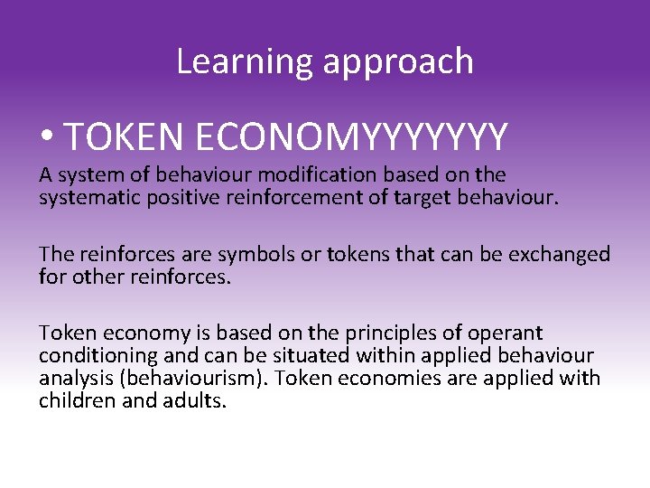 Learning approach • TOKEN ECONOMYYYYYYY A system of behaviour modification based on the systematic