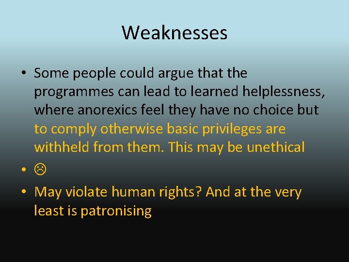 Weaknesses • Some people could argue that the programmes can lead to learned helplessness,