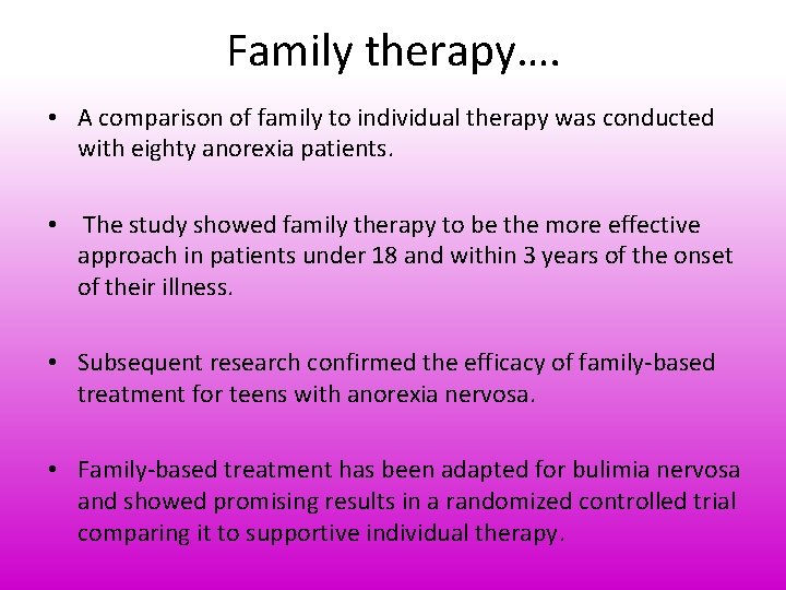 Family therapy…. • A comparison of family to individual therapy was conducted with eighty