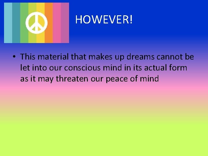 HOWEVER! • This material that makes up dreams cannot be let into our conscious