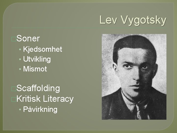 Lev Vygotsky �Soner • Kjedsomhet • Utvikling • Mismot �Scaffolding �Kritisk Literacy • Påvirkning Lev Vygotsky �Soner • Kjedsomhet • Utvikling • Mismot �Scaffolding �Kritisk Literacy • Påvirkning