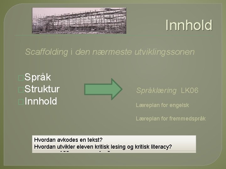 Innhold Scaffolding i den nærmeste utviklingssonen �Språk �Struktur Språklæring LK 06 �Innhold Læreplan for Innhold Scaffolding i den nærmeste utviklingssonen �Språk �Struktur Språklæring LK 06 �Innhold Læreplan for