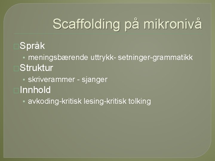Scaffolding på mikronivå �Språk • meningsbærende uttrykk setninger grammatikk �Struktur • skriverammer sjanger �Innhold Scaffolding på mikronivå �Språk • meningsbærende uttrykk setninger grammatikk �Struktur • skriverammer sjanger �Innhold