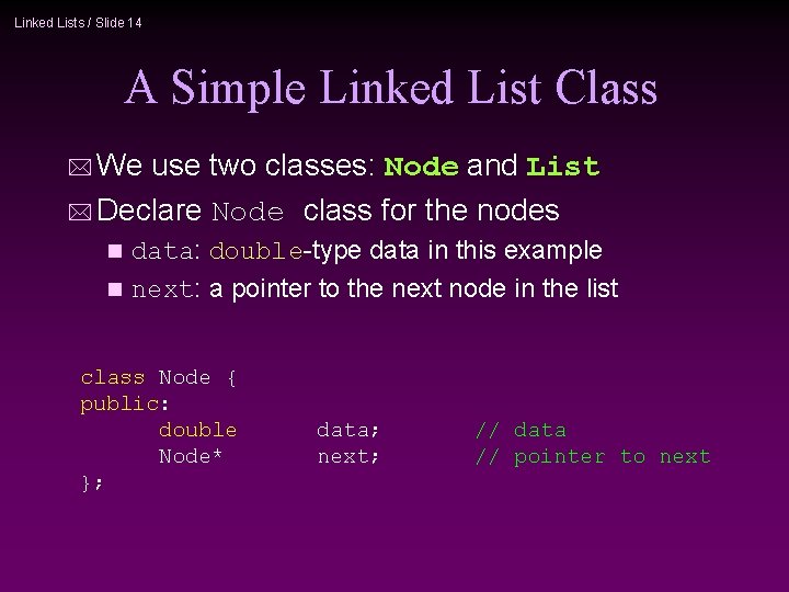 Linked Lists / Slide 14 A Simple Linked List Class * We use two
