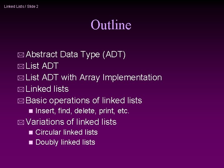 Linked Lists / Slide 2 Outline * Abstract Data Type (ADT) * List ADT