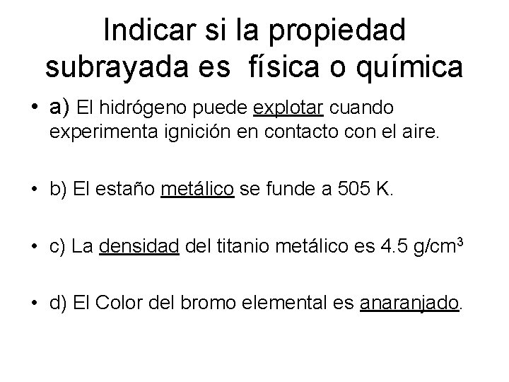 Indicar si la propiedad subrayada es física o química • a) El hidrógeno puede