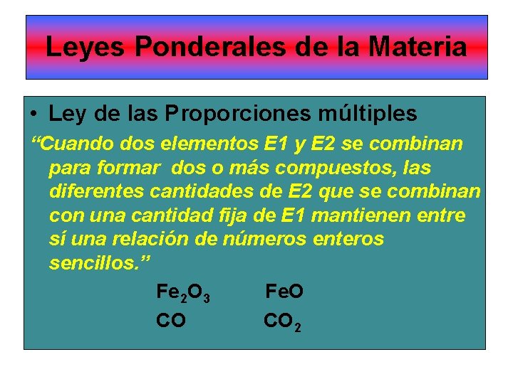 Leyes Ponderales de la Materia • Ley de las Proporciones múltiples “Cuando dos elementos