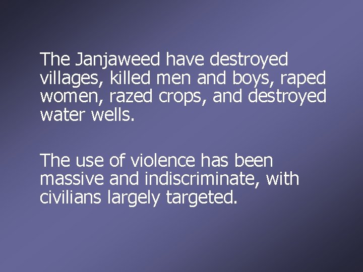 The Janjaweed have destroyed villages, killed men and boys, raped women, razed crops, and