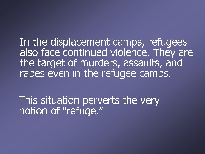 In the displacement camps, refugees also face continued violence. They are the target of