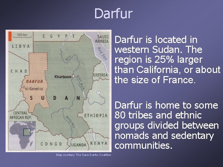 Darfur is located in western Sudan. The region is 25% larger than California, or