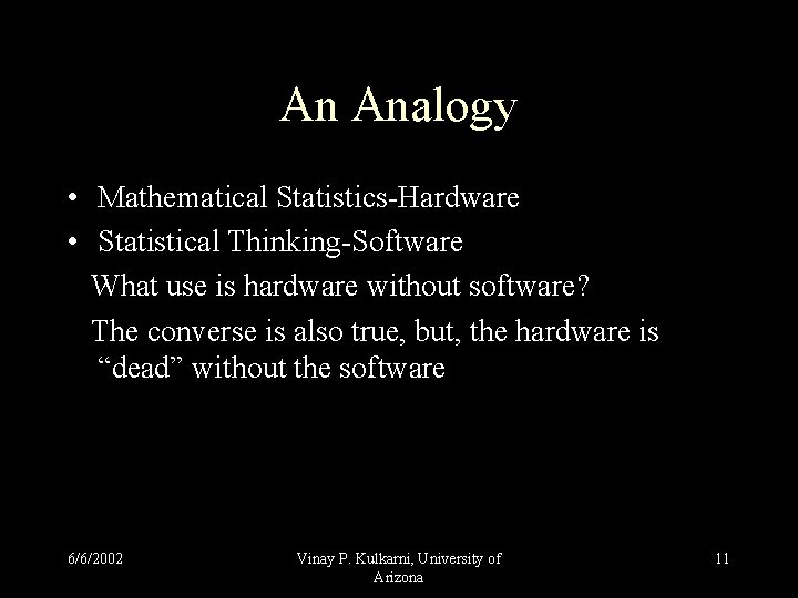An Analogy • Mathematical Statistics-Hardware • Statistical Thinking-Software What use is hardware without software? An Analogy • Mathematical Statistics-Hardware • Statistical Thinking-Software What use is hardware without software?