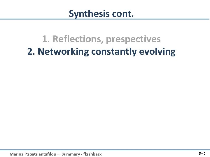 Synthesis cont. 1. Reflections, prespectives 2. Networking constantly evolving Marina Papatriantafilou – Summary -