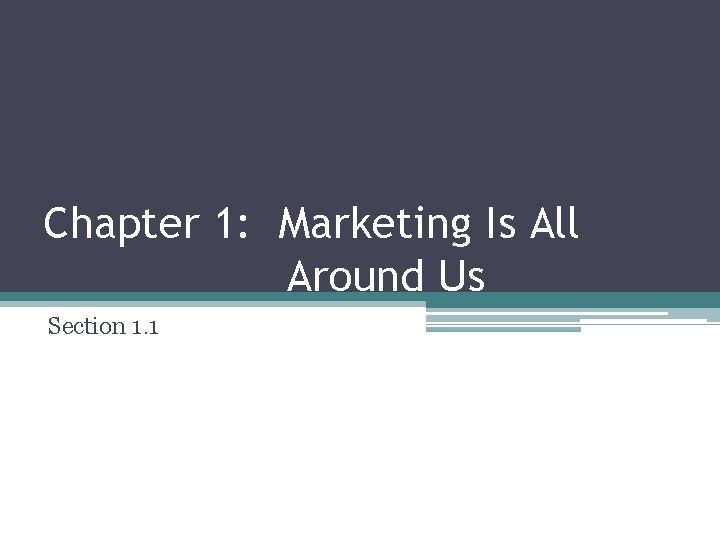 Chapter 1: Marketing Is All Around Us Section 1. 1 